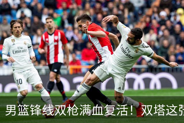 男篮锋线双枪满血复活！双塔这张底牌让中国男篮赛前收获关键利好，赢球稳了